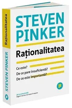Rationalitatea. Ce este, de ce pare insuficienta, de ce este importanta/Steven Pinker