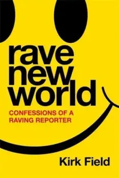 Rave New World. Confessions of a Raving Reporter, Hardback/Kirk Field