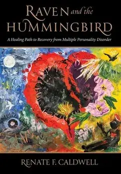 Raven and the Hummingbird: A Healing Path to Recovery from Multiple Personality Disorder, Hardcover/Renate Caldwell