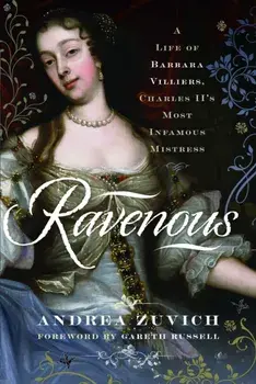 Ravenous: A Life of Barbara Villiers, Charles II's Most Infamous Mistress, Hardback/Andrea Zuvich