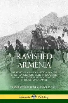Ravished Armenia: The Story of Aurora Mardiganian, the Christian Girl, Who Lived Through the Massacres of the Armenian Genocide in the O, Paperback/Aurora Mardiganian