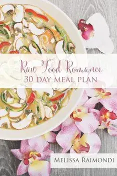 Raw Food Romance - 30 Day Meal Plan - Volume I: 30 Day Meal Plan Featuring New Recipes by Lissa!, Paperback/Melissa Raimondi