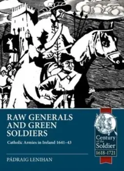 Raw Generals and Green Soldiers. Catholic Armies in Ireland 1641-43, Paperback/Padraig Lenihan