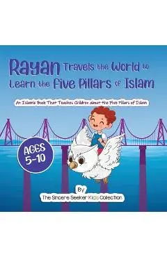 Rayan's Adventure Learning the Five Pillars of Islam: An Islamic Book Teaching Children about the Five Pillars of Islam - The Sincere Seeker Collection