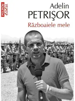 Razboaiele mele. Editia a II-a/Adelin Petrisor