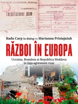 Razboi in Europa. Ucraina, Romania si Republica Moldova in fata agresiunii ruse/Radu Carp, Marianna Prisiajniuk