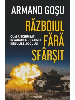 Razboiul fara sfarsit. Cum a schimbat invadarea Ucrainei regulile jocului/Armand Gosu