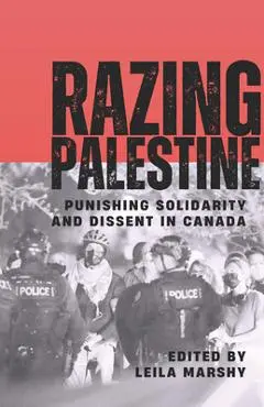 Razing Palestine: Punishing Solidarity and Dissent in Canada - Leila Marshy