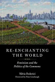 Re-Enchanting the World: Feminism and the Politics of the Commons, Paperback/Silvia Federici