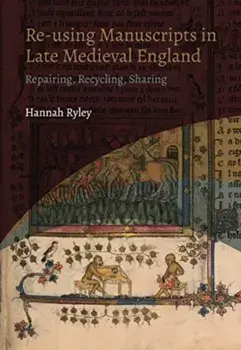 Re-using Manuscripts in Late Medieval England. Repairing, Recycling, Sharing, Paperback/Hannah (Author) Ryley