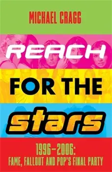 Reach for the Stars: 1996-2006: Fame, Fallout and Pop's Final Party. A Times Summer Read 2023, Paperback/Michael Cragg