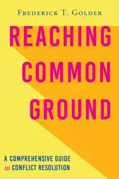 Reaching Common Ground: A Comprehensive Guide to Conflict Resolution, Paperback/Frederick T. Golder