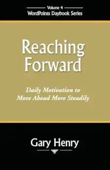 Reaching Forward: Daily Motivation to Move Ahead More Steadily, Paperback/Gary Henry