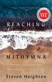 Reaching Mithymna: Among the Volunteers and Refugees on Lesvos, Paperback/Steven Heighton