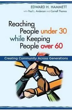 Reaching People under 30 while Keeping People over 60: Creating Community Across Generations - Edward H. Hammett