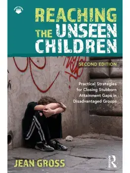 Reaching the Unseen Children. Practical Strategies for Closing Stubborn Attainment Gaps in Disadvantaged Groups, 2 ed, Paperback/***