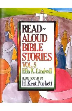 Read Aloud Bible Stories Volume 5: The Stories Jesus Told - Ella K. Lindvall