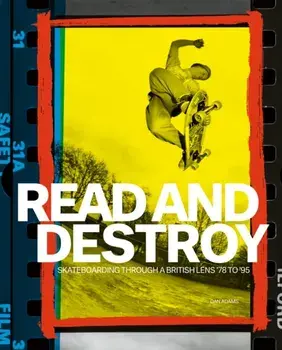 Read and Destroy. Skateboarding Through a British Lens ’78 to ’95, Hardback/Dan Adams