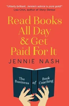 Read Books All Day and Get Paid For It: The Business of Book Coaching, Paperback/Jennie Nash
