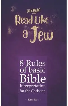 Read Like a Jew: 8 Rules of Basic Bible Interpretation for the Christian - Eitan Bar