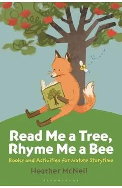 Read Me a Tree, Rhyme Me a Bee: Books and Activities for Nature Storytime - Heather Mcneil