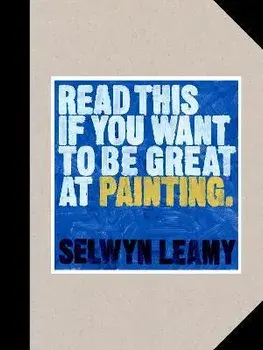 Read This if You Want to Be Great at Painting/Selwyn Leamy