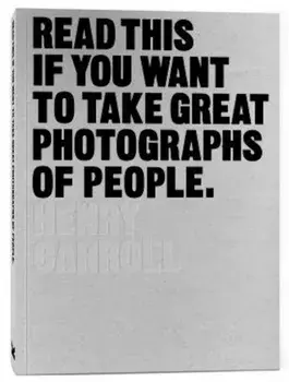 Read This If You Want to Take Great Photographs of People, Paperback/Henry Carroll