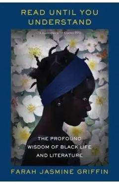 Read Until You Understand: The Profound Wisdom of Black Life and Literature - Farah Jasmine Griffin