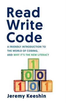 Read Write Code: A Friendly Introduction to the World of Coding, and Why It's the New Literacy, Paperback/Jeremy Keeshin