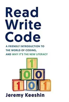Read Write Code: A Friendly Introduction to the World of Coding, and Why It's the New Literacy, Hardcover/Jeremy Keeshin