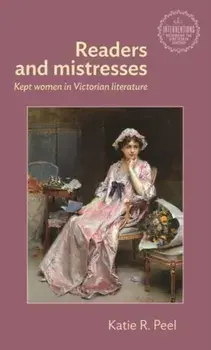 Readers and Mistresses. Kept Women in Victorian Literature, Hardback/Katie R. Peel