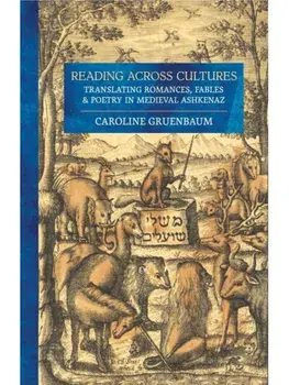 Reading Across Cultures. Translating Romances, Fables, and Poetry in Medieval Ashkenaz, Hardback/Caroline Gruenbaum