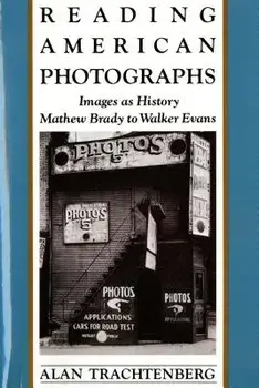 Reading American Photographs: Images as History-Mathew Brady to Walker Evans, Paperback/Alan Trachtenberg