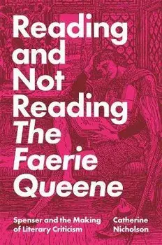 Reading and Not Reading The Faerie Queene. Spenser and the Making of Literary Criticism, Paperback/Catherine Nicholson
