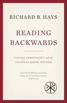 Reading Backwards: Figural Christology and the Fourfold Gospel Witness, Paperback/Richard B. Hays