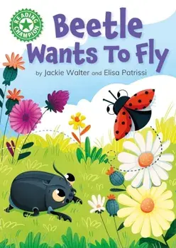 Reading Champion: Beetle Wants to Fly. Independent Reading Green 5, Hardback/Jackie Walter
