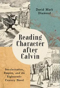 Reading Character after Calvin. Secularization, Empire, and the Eighteenth-Century Novel, Paperback/David Mark Diamond