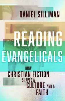 Reading Evangelicals: How Christian Fiction Shaped a Culture and a Faith, Hardcover/Daniel Silliman