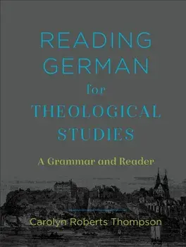 Reading German for Theological Studies. A Grammar and Reader, Hardback/Carolyn Roberts Thompson