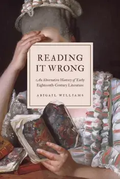 Reading It Wrong. An Alternative History of Early Eighteenth-Century Literature, Hardback/Abigail Williams