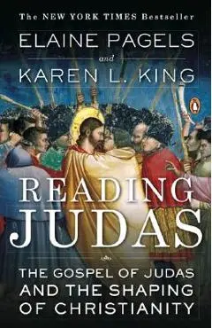 Reading Judas: The Gospel of Judas and the Shaping of Christianity - Elaine Pagels