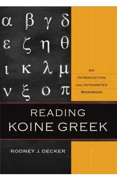 Reading Koine Greek: An Introduction and Integrated Workbook - Rodney J. Decker