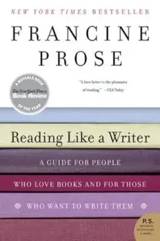 Reading Like a Writer: A Guide for People Who Love Books and for Those Who Want to Write Them, Paperback/Francine Prose