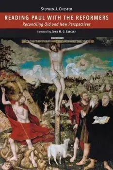 Reading Paul with the Reformers: Reconciling Old and New Perspectives, Hardcover/Stephen J. Chester