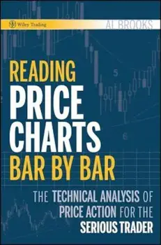Reading Price Charts Bar by Bar: The Technical Analysis of Price Action for the Serious Trader, Hardcover/Al Brooks
