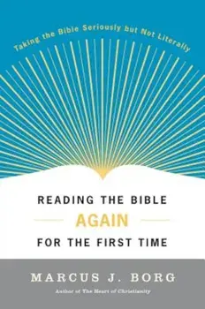 Reading the Bible Again for the First Time: Taking the Bible Seriously But Not Literally, Paperback/Marcus J. Borg
