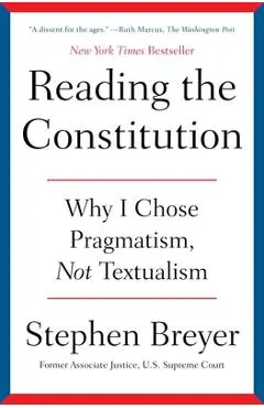 Reading the Constitution: Why I Chose Pragmatism, Not Textualism - Stephen Breyer