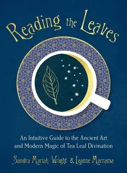 Reading the Leaves: An Intuitive Guide to the Ancient Art and Modern Magic of Tea Leaf Divination, Paperback/Sandra Mariah Wright