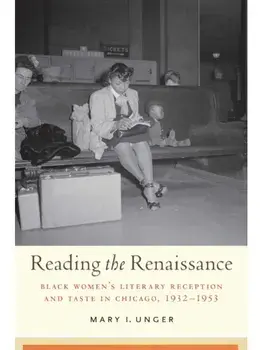 Reading the Renaissance. Black Women's Literary Reception and Taste in Chicago, 1932-1953, Paperback/Mary I. Unger