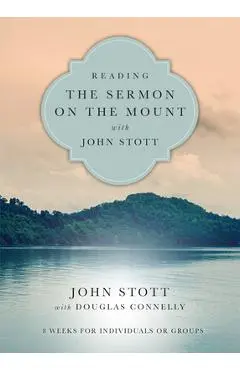 Reading the Sermon on the Mount with John Stott: 8 Weeks for Individuals or Groups - John Stott